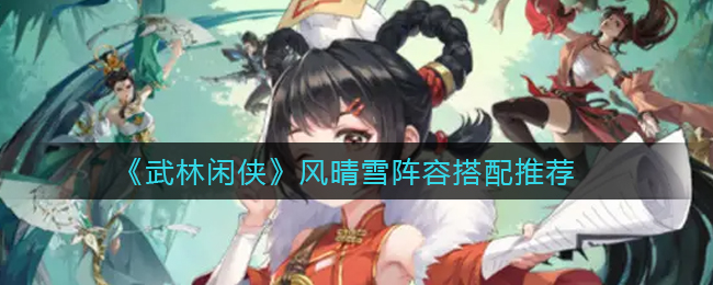 武林闲侠风晴雪阵容怎么搭配