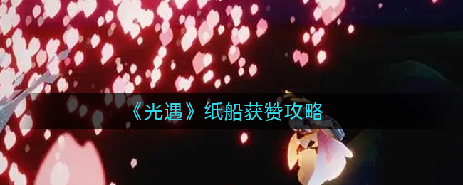 光遇纸船怎么获赞