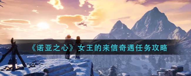 诺亚之心女王的来信奇遇任务怎么做