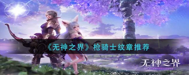 无神之界枪骑士纹章怎么选择