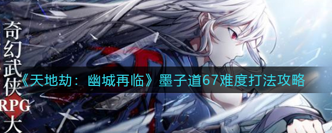 天地劫幽城再临墨子道67难度怎么打