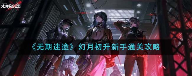 无期迷途幻月初升新手怎么通关