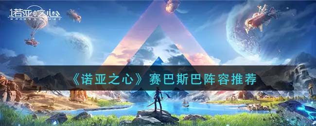 诺亚之心赛巴斯巴阵容怎么搭配