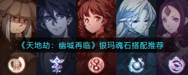 天地劫幽城再临银玛魂石怎么搭配