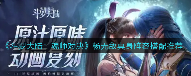 斗罗大陆魂师对决杨无敌真身阵容怎么搭配