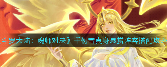 斗罗大陆魂师对决千仞雪真身悬赏阵容怎么搭配