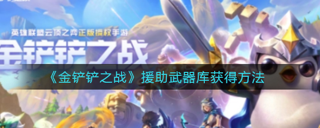 金铲铲之战援助武器库怎么获得