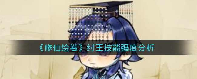 修仙绘卷纣王技能强度怎么样