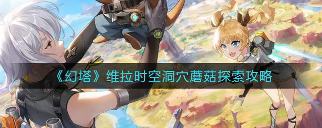 幻塔维拉时空洞穴蘑菇怎么探索
