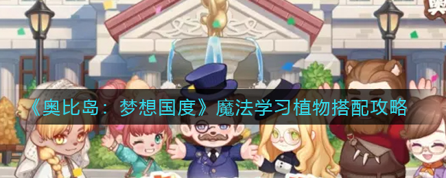 奥比岛梦想国度魔法学习植物怎么搭配