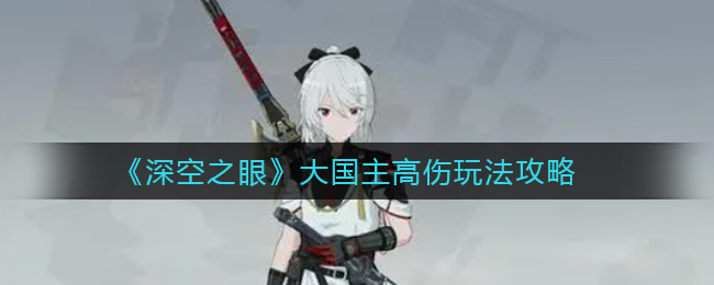 深空之眼大国主高伤怎么玩