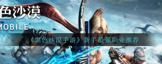 黑色沙漠手游新手最强职业是什么