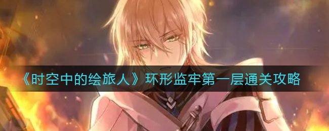 时空中的绘旅人环形监牢第一层怎么通关