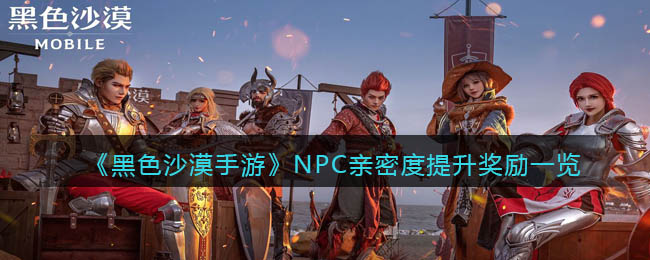 黑色沙漠手游NPC亲密度提升奖励是什么