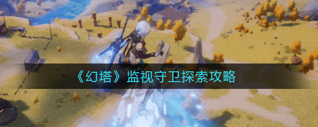 幻塔监视守卫怎么探索