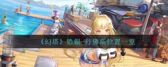 幻塔锆银丹佛斯位置在哪