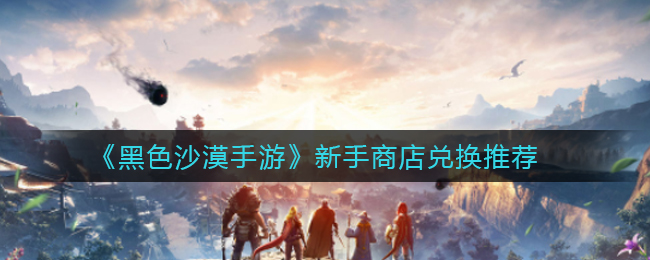 黑色沙漠手游新手商店怎么兑换