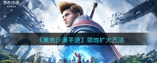 黑色沙漠手游领地怎么扩大