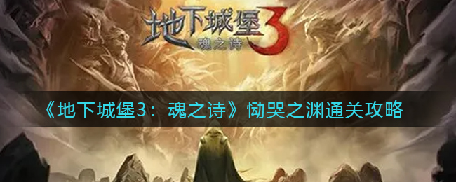 地下城堡3魂之诗恸哭之渊怎么通关