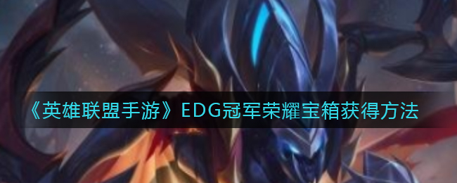 英雄联盟手游EDG冠军荣耀宝箱怎么获得