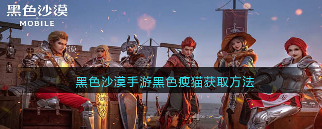 黑色沙漠手游黑色瘦猫怎么获取