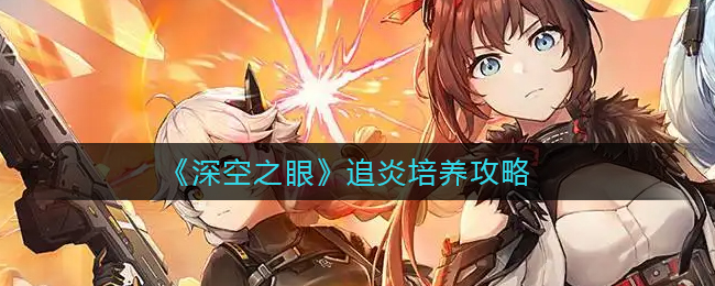 深空之眼追炎怎么培养