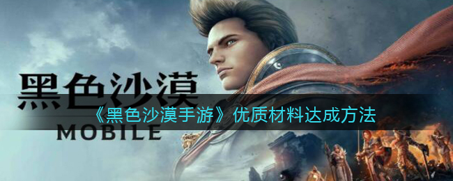 黑色沙漠手游优质材料怎么达成