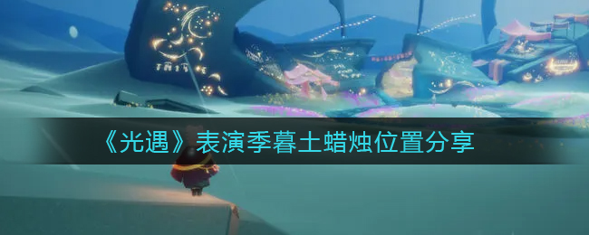 光遇表演季暮土蜡烛位置在哪