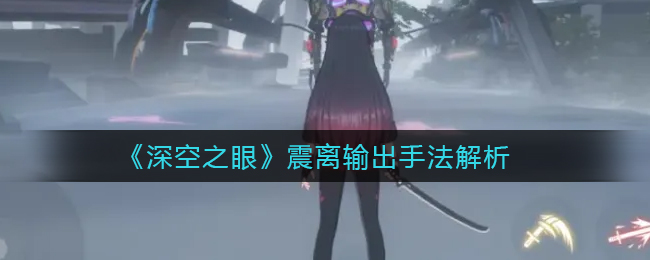 深空之眼震离输出手法是什么