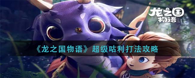 龙之国物语超级咕利怎么打