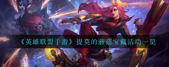 英雄联盟手游提莫的蘑菇宝藏活动怎么玩