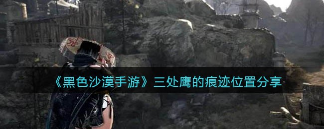 黑色沙漠手游三处鹰的痕迹位置在哪