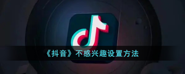 抖音不感兴趣怎么设置