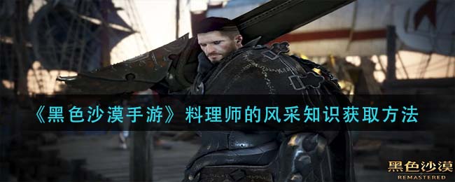 黑色沙漠手游料理师的风采知识怎么获取