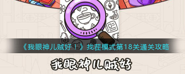 我眼神儿贼好找茬模式第18关怎么通关