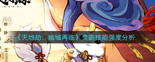 天地劫幽城再临灵鼩技能强度怎么样