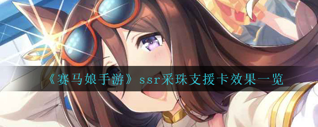 赛马娘手游ssr采珠支援卡效果怎么样
