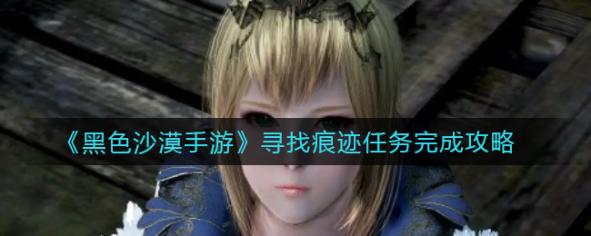 黑色沙漠手游寻找痕迹任务怎么完成