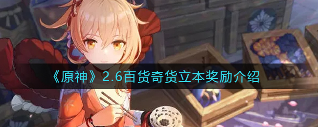 原神2.6百货奇货立本奖励是什么