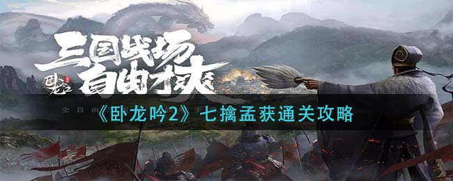 卧龙吟2七擒孟获怎么通关