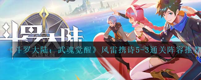 斗罗大陆武魂觉醒风雷携诗5-3通关阵容怎么搭配