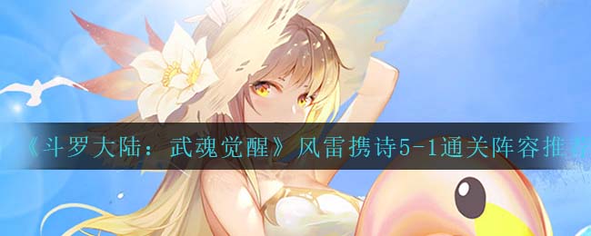 斗罗大陆武魂觉醒风雷携诗5-1通关阵容怎么搭配