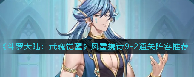 斗罗大陆武魂觉醒风雷携诗9-2通关阵容怎么搭配