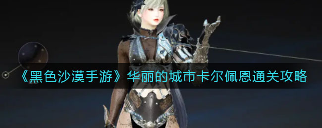 黑色沙漠手游华丽的城市卡尔佩恩怎么通关