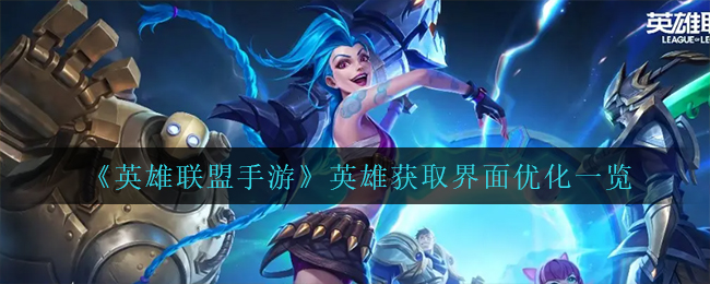 英雄联盟手游英雄获取界面优化有哪些