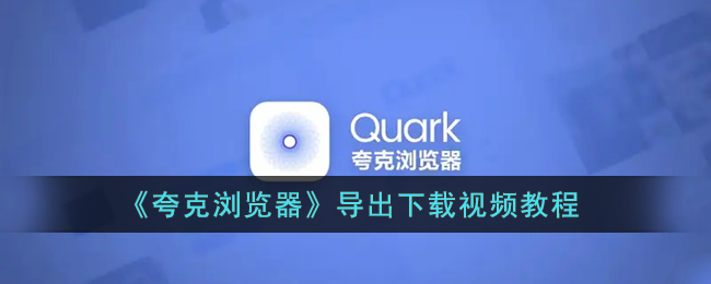 夸克浏览器怎么导出下载视频