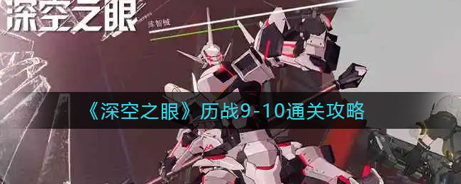 深空之眼历战9-10怎么通关