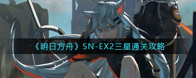 明日方舟SN-EX2三星怎么通关