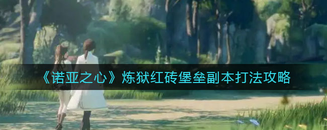 诺亚之心炼狱红砖堡垒副本怎么打