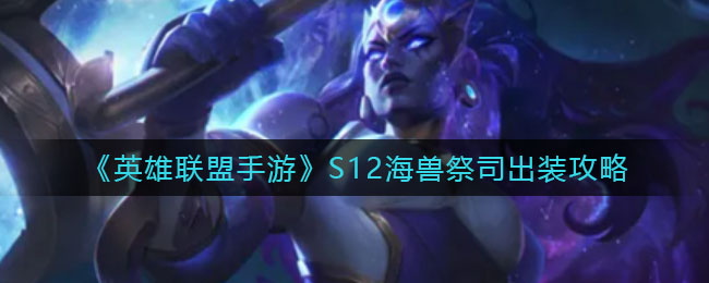 英雄联盟手游S12海兽祭司怎么出装